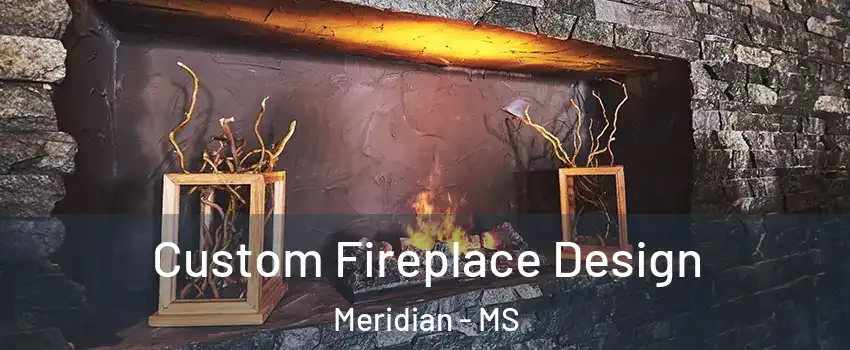  Custom Fireplace Design Meridian - MS