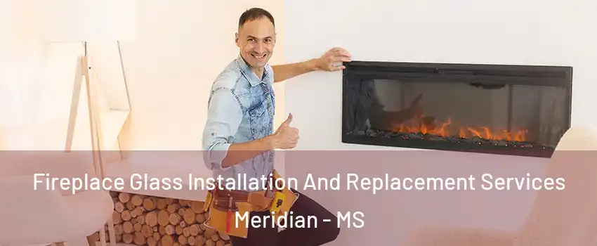  Fireplace Glass Installation And Replacement Services Meridian - MS