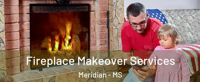  Fireplace Makeover Services Meridian - MS