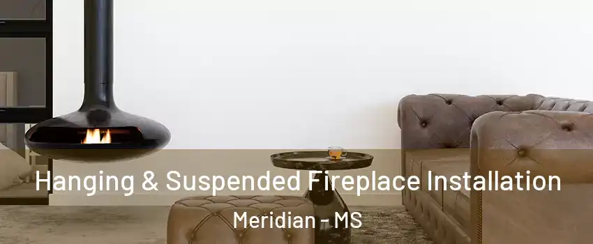  Hanging & Suspended Fireplace Installation Meridian - MS