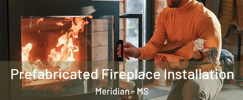 Prefabricated Fireplace Installation Meridian - MS