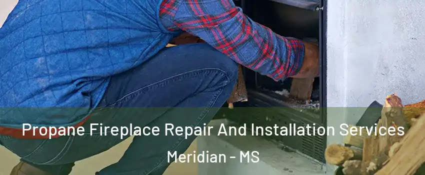  Propane Fireplace Repair And Installation Services Meridian - MS
