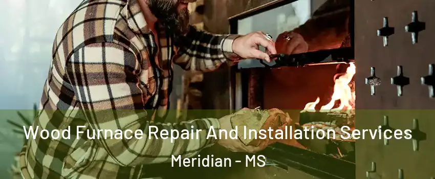  Wood Furnace Repair And Installation Services Meridian - MS
